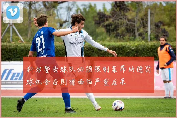 科尔警告球队必须限制莱昂纳德罚球机会否则将面临严重后果