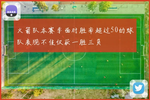 火箭队本赛季面对胜率超过50的球队表现不佳仅获一胜三负
